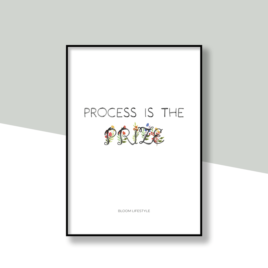 Process is the Prize - Bloom Lifestyle